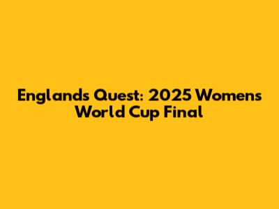 England's Quest: 2025 Women's World Cup Final