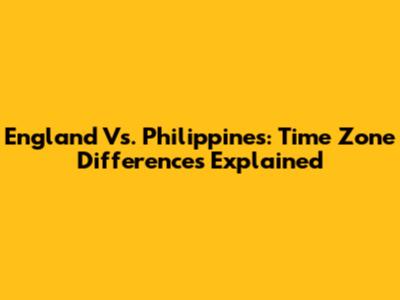 England Vs. Philippines: Time Zone Differences Explained