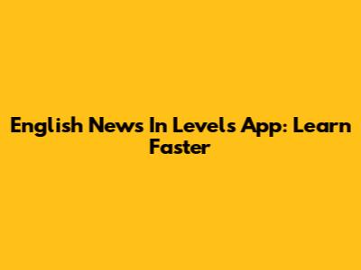 English News In Levels App: Learn Faster