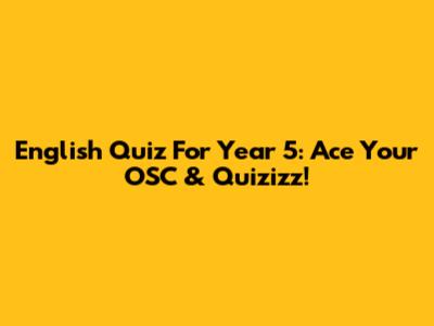 English Quiz For Year 5: Ace Your OSC & Quizizz!