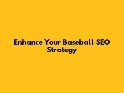 Enhance Your Baseball SEO Strategy