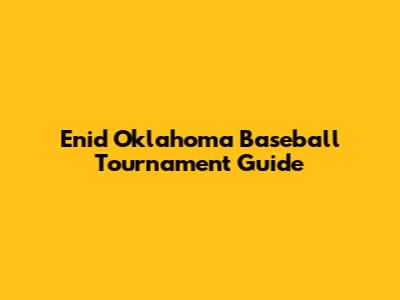 Enid Oklahoma Baseball Tournament Guide