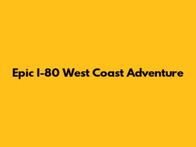 Epic I-80 West Coast Adventure