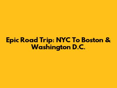 Epic Road Trip: NYC To Boston & Washington D.C.