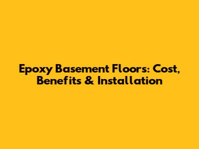 Epoxy Basement Floors: Cost, Benefits & Installation