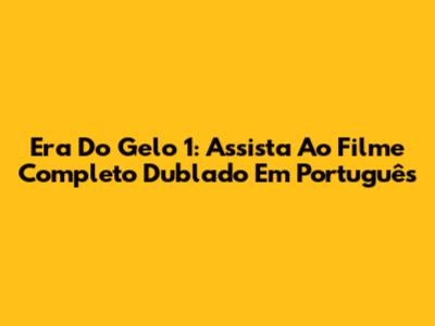 Era Do Gelo 1: Assista Ao Filme Completo Dublado Em Português