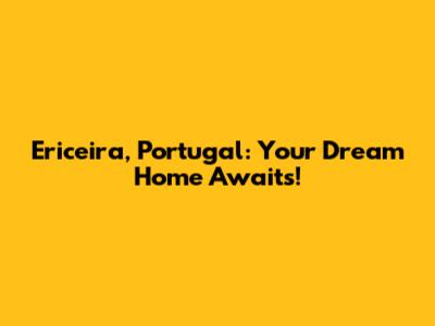 Ericeira, Portugal: Your Dream Home Awaits!