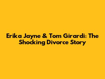 Erika Jayne & Tom Girardi: The Shocking Divorce Story