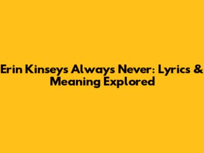 Erin Kinsey's 'Always Never': Lyrics & Meaning Explored