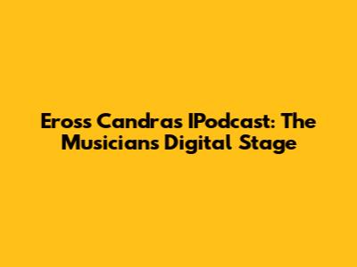 Eross Candra's IPodcast: The Musician's Digital Stage