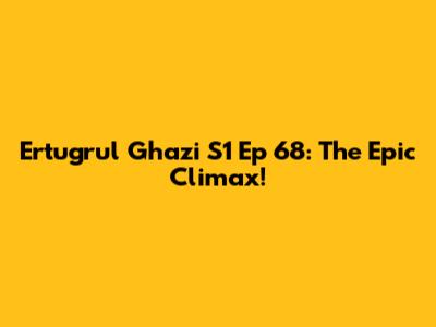 Ertugrul Ghazi S1 Ep 68: The Epic Climax!