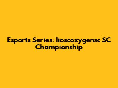 Esports Series: Iioscoxygensc SC Championship