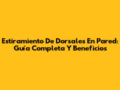 Estiramiento De Dorsales En Pared: Guía Completa Y Beneficios