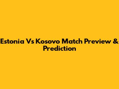 Estonia Vs Kosovo Match Preview & Prediction