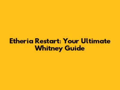 Etheria Restart: Your Ultimate Whitney Guide