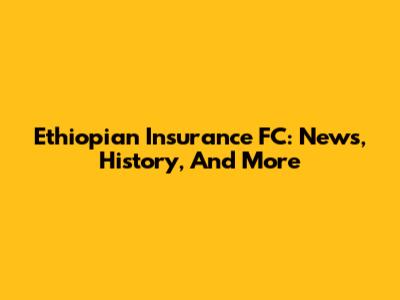 Ethiopian Insurance FC: News, History, And More