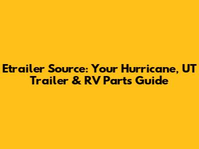 Etrailer Source: Your Hurricane, UT Trailer & RV Parts Guide