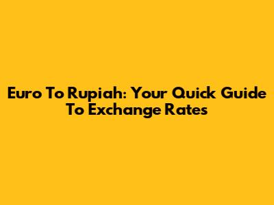 Euro To Rupiah: Your Quick Guide To Exchange Rates