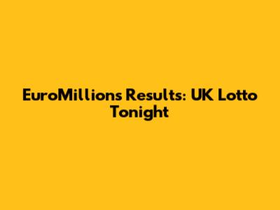 EuroMillions Results: UK Lotto Tonight