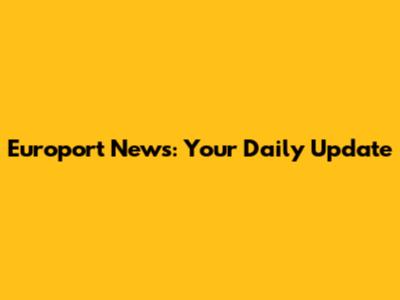 Europort News: Your Daily Update