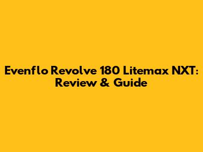Evenflo Revolve 180 Litemax NXT: Review & Guide