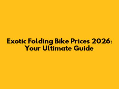Exotic Folding Bike Prices 2026: Your Ultimate Guide