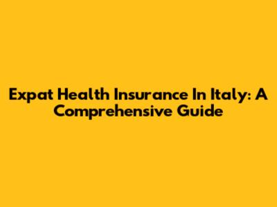 Expat Health Insurance In Italy: A Comprehensive Guide