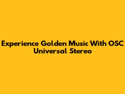 Experience Golden Music With OSC Universal Stereo