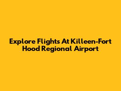 Explore Flights At Killeen-Fort Hood Regional Airport