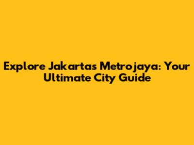Explore Jakarta's Metrojaya: Your Ultimate City Guide
