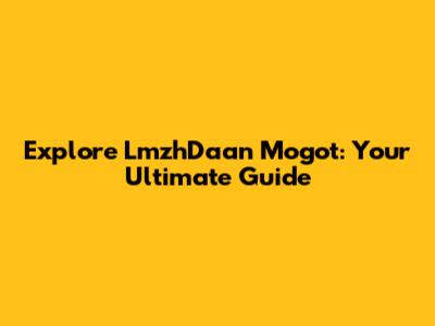Explore LmzhDaan Mogot: Your Ultimate Guide