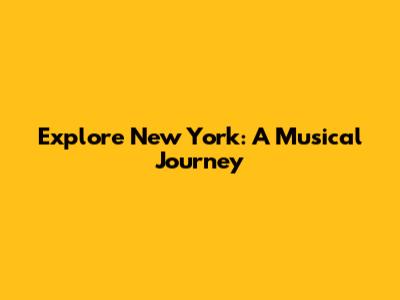 Explore New York: A Musical Journey
