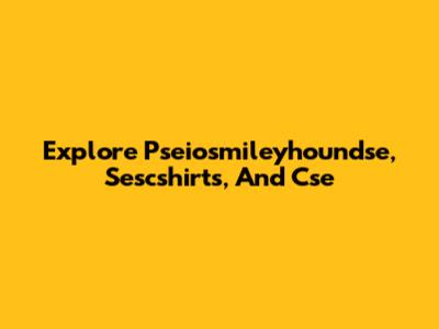 Explore Pseiosmileyhoundse, Sescshirts, And Cse