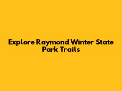 Explore Raymond Winter State Park Trails