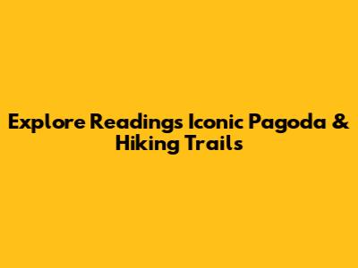Explore Reading's Iconic Pagoda & Hiking Trails