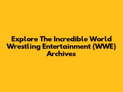 Explore The Incredible World Wrestling Entertainment (WWE) Archives