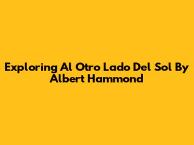 Exploring 'Al Otro Lado Del Sol' By Albert Hammond