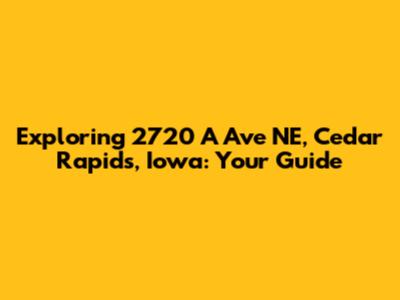 Exploring 2720 A Ave NE, Cedar Rapids, Iowa: Your Guide