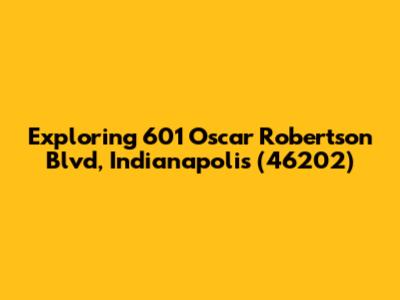 Exploring 601 Oscar Robertson Blvd, Indianapolis (46202)