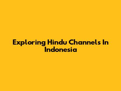 Exploring Hindu Channels In Indonesia