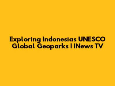 Exploring Indonesia's UNESCO Global Geoparks | INews TV