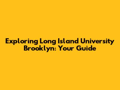 Exploring Long Island University Brooklyn: Your Guide