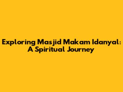 Exploring Masjid Makam Idanyal: A Spiritual Journey