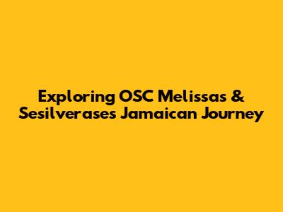 Exploring OSC Melissa's & Sesilverase's Jamaican Journey