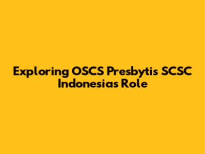 Exploring OSCS Presbytis SCSC Indonesia's Role
