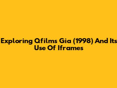 Exploring Qfilm's 'Gia' (1998) And Its Use Of Iframes