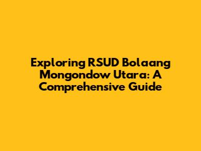 Exploring RSUD Bolaang Mongondow Utara: A Comprehensive Guide