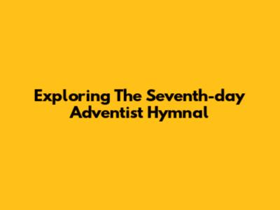 Exploring The Seventh-day Adventist Hymnal