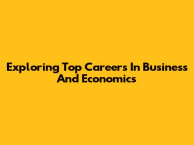Exploring Top Careers In Business And Economics