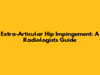 Extra-Articular Hip Impingement: A Radiologist's Guide